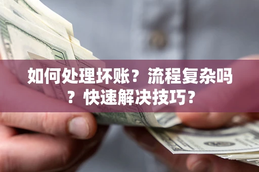 济南如何处理坏账？流程复杂吗？快速解决技巧？