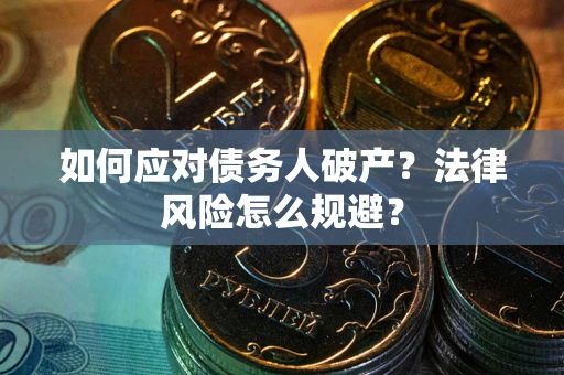 济南如何应对债务人破产？法律风险怎么规避？