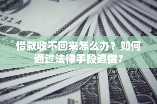 济南借款收不回来怎么办？如何通过法律手段追偿？