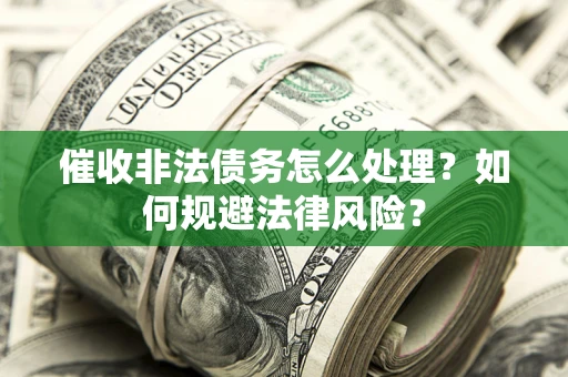 济南催收非法债务怎么处理？如何规避法律风险？