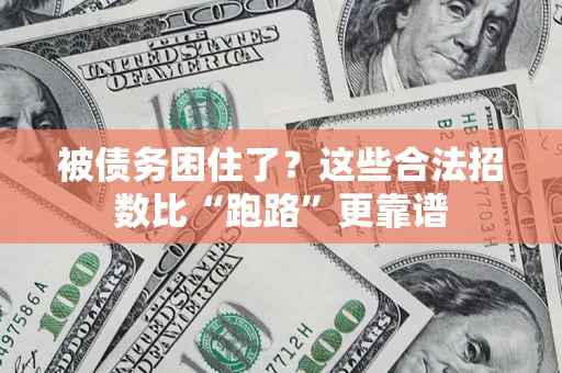 济南被债务困住了？这些合法招数比“跑路”更靠谱