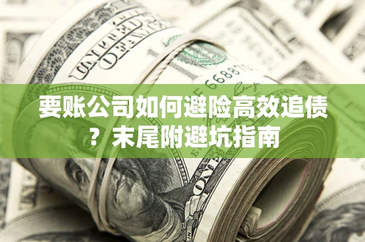 济南要账公司如何避险高效追债？末尾附避坑指南