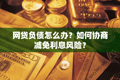 济南网贷负债怎么办？如何协商减免利息风险？