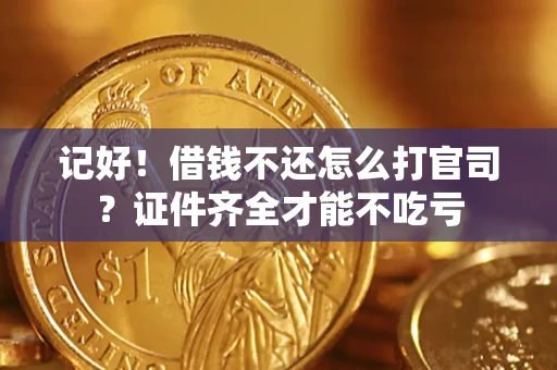 济南记好！借钱不还怎么打官司？证件齐全才能不吃亏