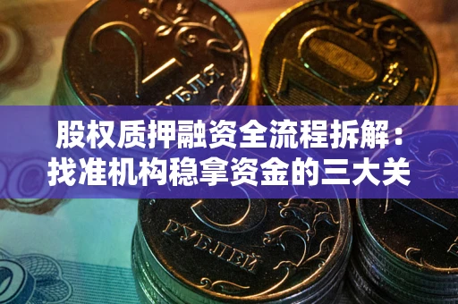 济南股权质押融资全流程拆解：找准机构稳拿资金的三大关键