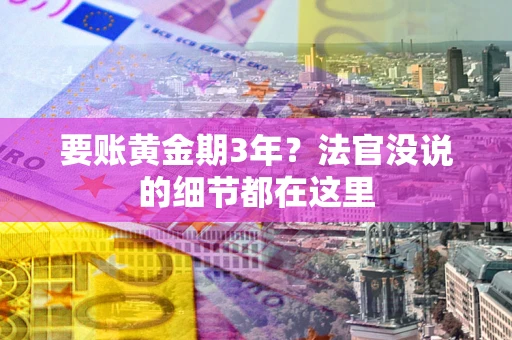 济南要账黄金期3年？法官没说的细节都在这里