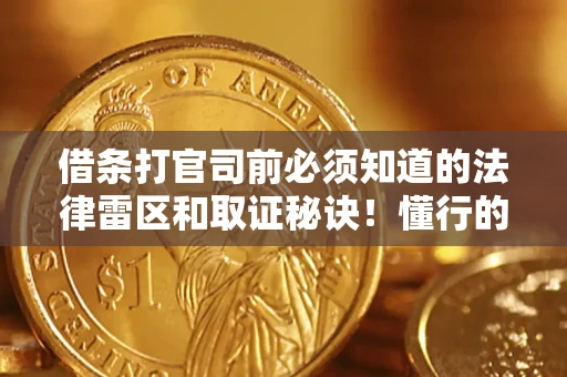 济南借条打官司前必须知道的法律雷区和取证秘诀！懂行的人已经留好这些证据