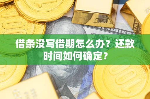 济南借条没写借期怎么办？还款时间如何确定？