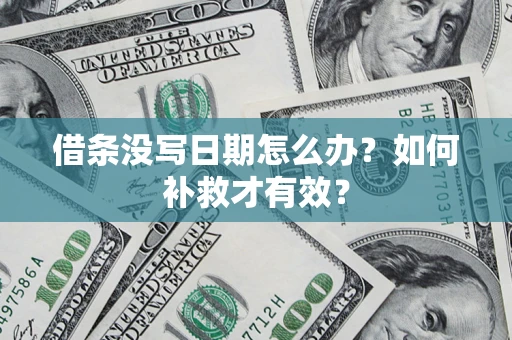 济南借条没写日期怎么办？如何补救才有效？