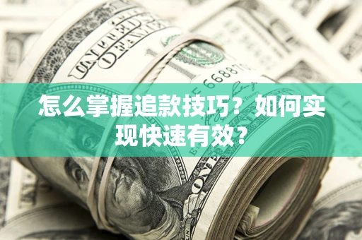 济南怎么掌握追款技巧？如何实现快速有效？