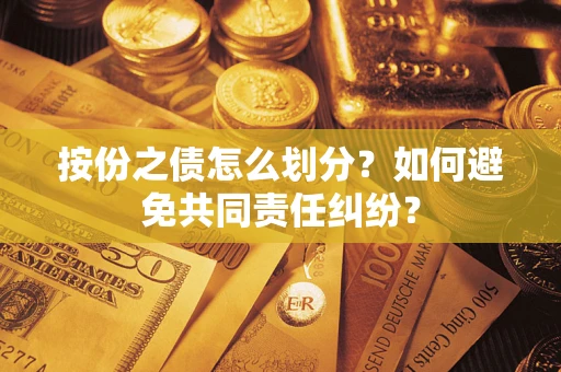 济南按份之债怎么划分？如何避免共同责任纠纷？