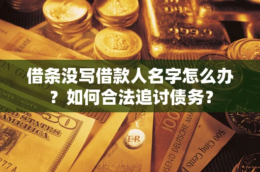 济南借条没写借款人名字怎么办？如何合法追讨债务？