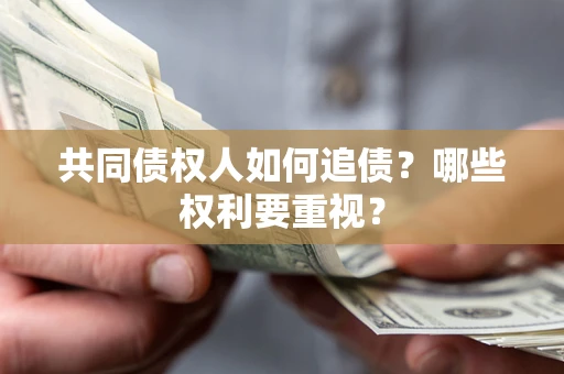 济南共同债权人如何追债？哪些权利要重视？