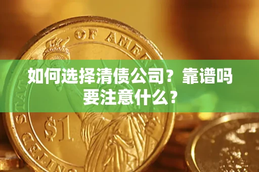 济南如何选择清债公司？靠谱吗要注意什么？