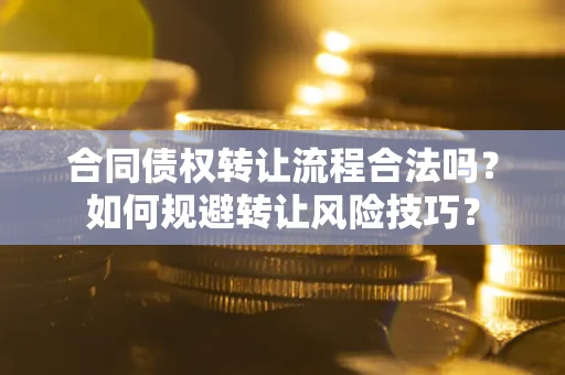 济南合同债权转让流程合法吗？如何规避转让风险技巧？