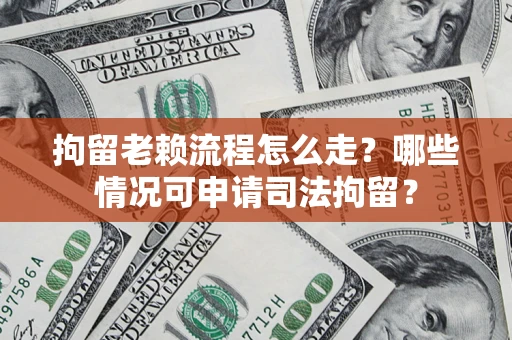 济南拘留老赖流程怎么走?哪些情况可申请司法拘留? 济南拘留老赖流程怎么走?哪些情况可申请司法拘留?