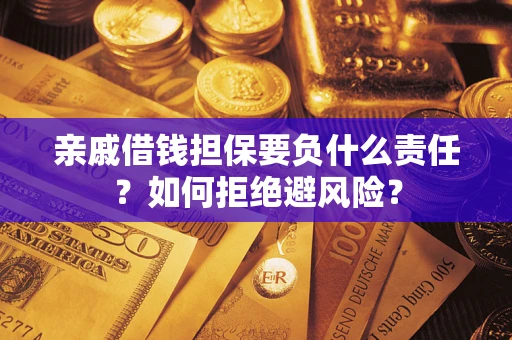 济南亲戚借钱担保要负什么责任？如何拒绝避风险？