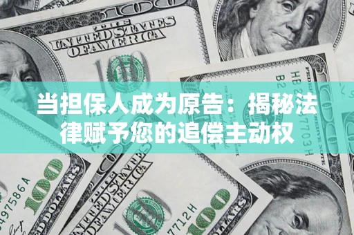 济南当担保人成为原告:揭秘法律赋予您的追偿主动权 济南当担保人成为原告:揭秘法律赋予您的追偿主动权
