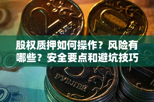 济南股权质押如何操作？风险有哪些？安全要点和避坑技巧？