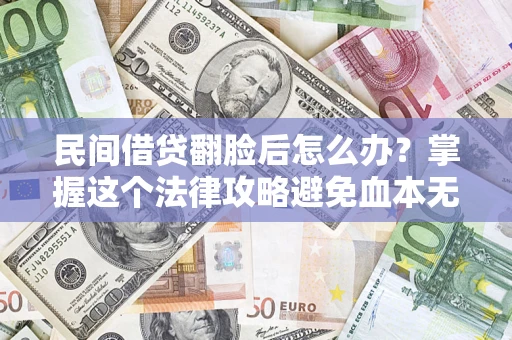 济南民间借贷翻脸后怎么办？掌握这个法律攻略避免血本无归
