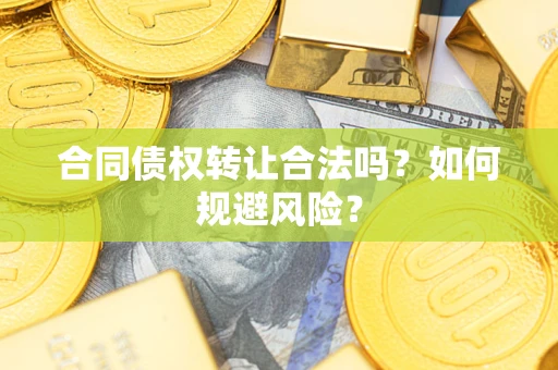 济南合同债权转让合法吗?如何规避风险? 济南合同债权转让合法吗?如何规避风险?