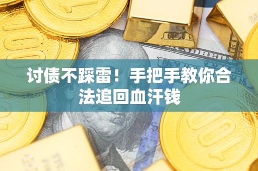 济南讨债不踩雷！手把手教你合法追回血汗钱