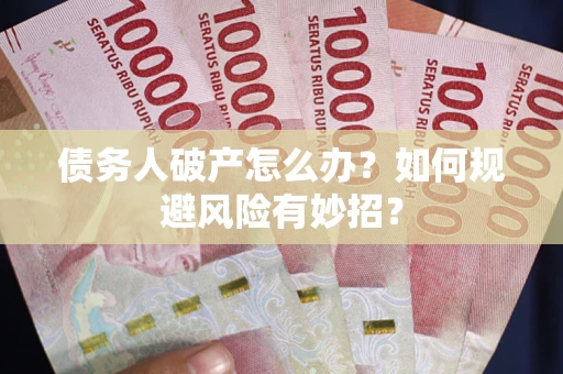 济南债务人破产怎么办？如何规避风险有妙招？