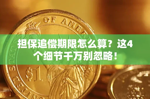 济南担保追偿期限怎么算?这4个细节千万别忽略! 济南担保追偿期限怎么算?这4个细节千万别忽略!