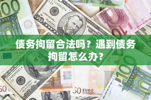 济南债务拘留合法吗？遇到债务拘留怎么办？