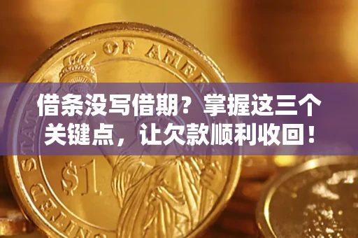 济南借条没写借期？掌握这三个关键点，让欠款顺利收回！