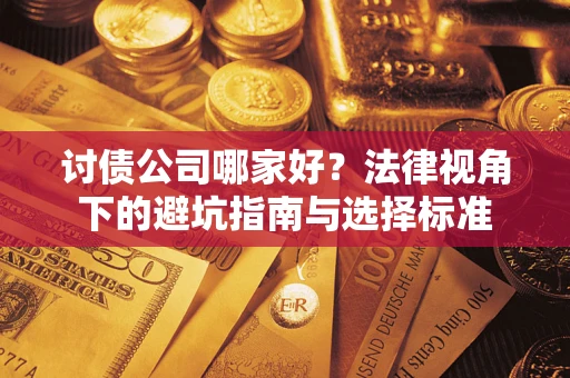 济南讨债公司哪家好？法律视角下的避坑指南与选择标准