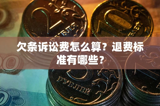 济南欠条诉讼费怎么算？退费标准有哪些？