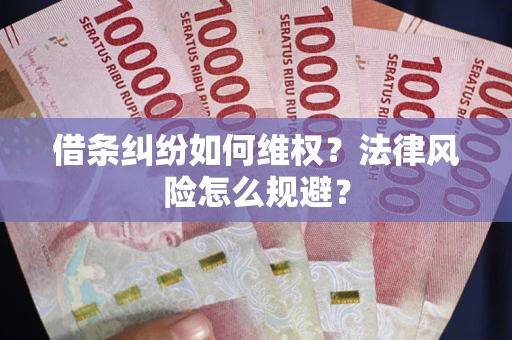济南借条纠纷如何维权？法律风险怎么规避？