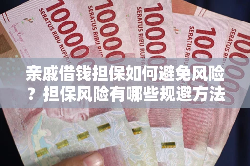 济南亲戚借钱担保如何避免风险？担保风险有哪些规避方法？
