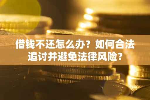 济南借钱不还怎么办？如何合法追讨并避免法律风险？