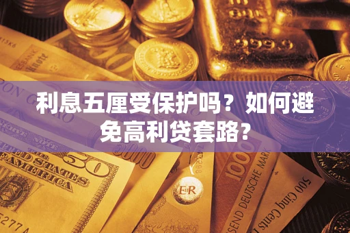 济南利息五厘受保护吗？如何避免高利贷套路？