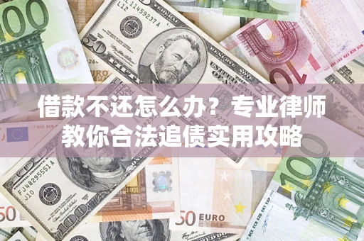 济南借款不还怎么办？专业律师教你合法追债实用攻略