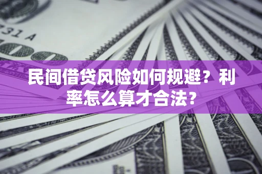 济南民间借贷风险如何规避？利率怎么算才合法？