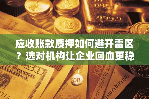 济南应收账款质押如何避开雷区？选对机构让企业回血更稳