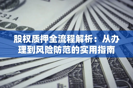 济南股权质押全流程解析：从办理到风险防范的实用指南