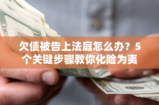 济南欠债被告上法庭怎么办？5个关键步骤教你化险为夷