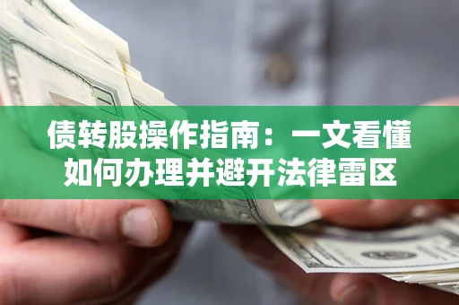济南债转股操作指南：一文看懂如何办理并避开法律雷区