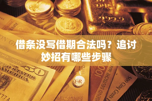 济南借条没写借期合法吗？追讨妙招有哪些步骤