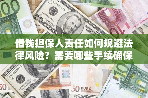 济南借钱担保人责任如何规避法律风险？需要哪些手续确保安全？