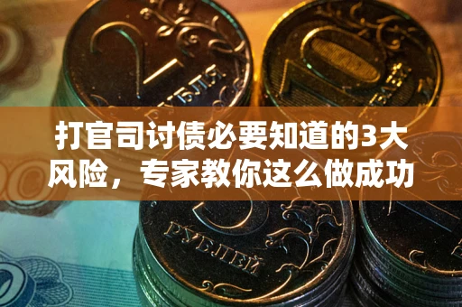 济南打官司讨债必要知道的3大风险，专家教你这么做成功率飙升